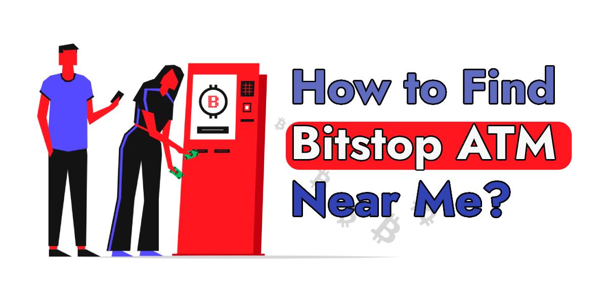 How to Find Bitstop ATM Near Me? - Bitcoin ATM Near Me